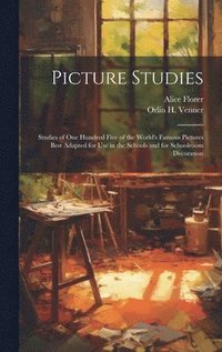 bokomslag Picture Studies; Studies of One Hundred Five of the World's Famous Pictures Best Adapted for Use in the Schools and for Schoolroom Decoration