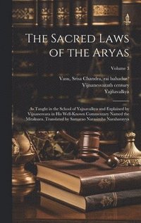 bokomslag The Sacred Laws of the Aryas; as Taught in the School of Yajnavalkya and Explained by Vijnanesvara in His Well-known Commentary Named the Mitaksara. Translated by Samarao Narasimha Naraharayya;