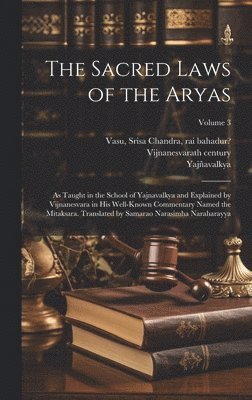 The Sacred Laws of the Aryas; as Taught in the School of Yajnavalkya and Explained by Vijnanesvara in His Well-known Commentary Named the Mitaksara. Translated by Samarao Narasimha Naraharayya; 1
