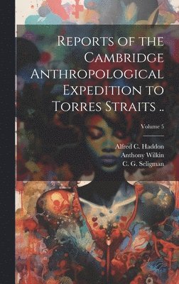 Alfred C. (Alfred Cort) Haddon, W. H. R. (William Halse River Rivers, C. G. (Charles Gabriel) Seligman - Reports of the Cambridge Anthropological Expedition to Torres Straits ..; Volume 5, Inbunden