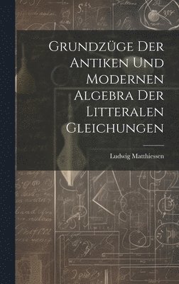 bokomslag Grundzüge der antiken und modernen Algebra der litteralen Gleichungen