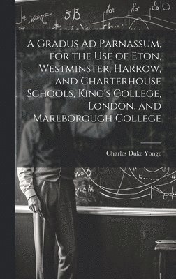 Charles Duke 1812-1891 Yonge, Charles Duke Yonge - Gradus Ad Parnassum, for the Use of Eton, Westminster, Harrow, and Charterhouse Schools, King's College, London, and Marlborough College, Inbunden