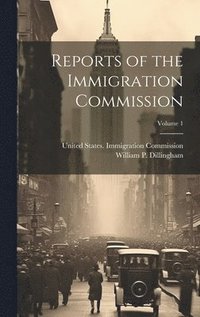bokomslag Reports of the Immigration Commission; Volume 1