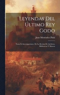 bokomslag Leyendas del ltimo rey godo; notas s investigaciones. De la Revista de archivos, bibliotecas y museos