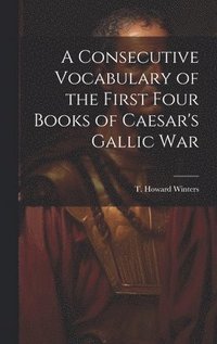 bokomslag Consecutive Vocabulary of the First Four Books of Caesar's Gallic War