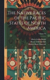 bokomslag Native Races of the Pacific States of North America; Volume 05