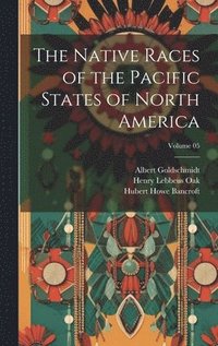 bokomslag The Native Races of the Pacific States of North America; Volume 05