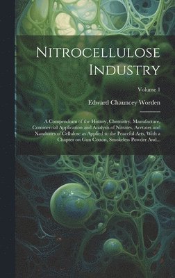 bokomslag Nitrocellulose Industry; a Compendium of the History, Chemistry, Manufacture, Commercial Application and Analysis of Nitrates, Acetates and Xanthates of Cellulose as Applied to the Peaceful Arts,