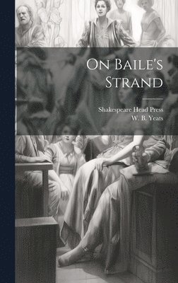 W. B. (William Butler) Yeats, Shakespeare Head Press - On Baile's Strand, Inbunden