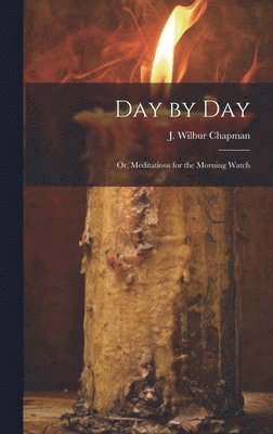 J. Wilbur (John Wilbur) Chapman - Day by Day; or, Meditations for the Morning Watch, Inbunden