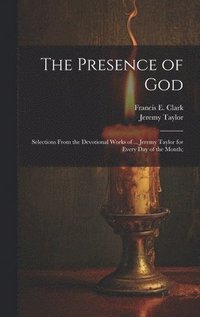 bokomslag Presence of God; Selections From the Devotional Works of ... Jeremy Taylor for Every Day of the Month;