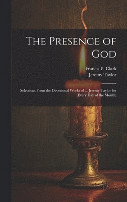 bokomslag Presence of God; Selections From the Devotional Works of ... Jeremy Taylor for Every Day of the Month;