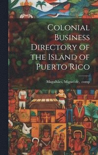 bokomslag Colonial Business Directory of the Island of Puerto Rico