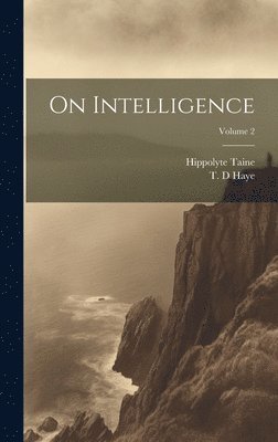Hippolyte 1828-1893 Taine, T. D. Haye - On Intelligence; Volume 2, Inbunden