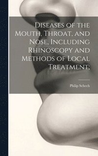 bokomslag Diseases of the Mouth, Throat, and Nose, Including Rhinoscopy and Methods of Local Treatment;