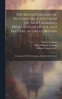 William Young 1771-1836 Ottley, Peltro William 1759-1840 Tomkins, William Young Ottley, Peltro William Tomkins, Henry ?- Tresham - British Gallery of Pictures, Selected From the Most Admired Productions of the Old Masters, in Great Britain; Accompanied With Descriptions, Historical and Critical, Inbunden