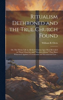 bokomslag Ritualism Dethroned and the True Church Found
