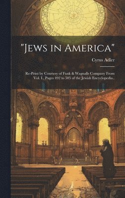 Cyrus 1863-1940 Adler, Cyrus Adler - "Jews in America"; Re-print by Courtesy of Funk & Wagnalls Company From Vol. I., Pages 492 to 505 of the Jewish Encyclopedia.., Inbunden