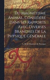 bokomslag Du magntisme animal, considr dans ses rapports avec diverses branches de la physique gnrale