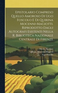 bokomslag Epistolario compreso quello amoroso di Ugo Foscolo e di Quirina Mocenni-Magiotti. Riprodotto dagli autografi esistenti nella R. Biblioteca nazionale centrale di Firenze