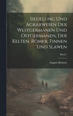 Siedelung und agrarwesen der Westgermanen und Ostgermanen, der Kelten, Rmer, Finnen und Slawen; Band 1 1