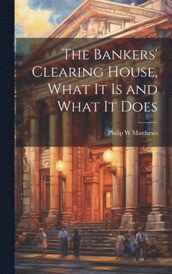 The Bankers' Clearing House, What It is and What It Does 1