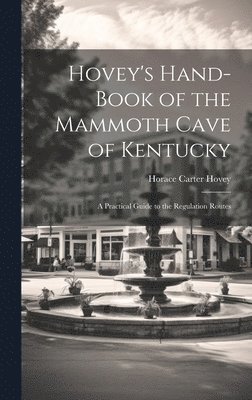 bokomslag Hovey's Hand-book of the Mammoth Cave of Kentucky; a Practical Guide to the Regulation Routes