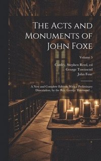 bokomslag The Acts and Monuments of John Foxe: A New and Complete Edition: With a Preliminary Dissertation, by the Rev. George Townsend ...; Volume 5