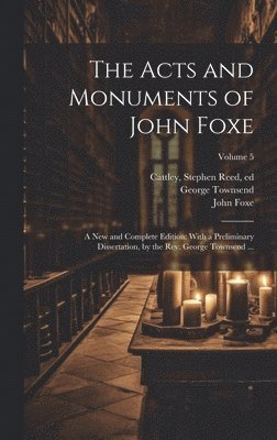John 1516-1587 Foxe, George 1788-1857 Townsend, Stephen Reed Ed Cattley - Acts and Monuments of John Foxe, Inbunden