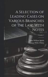 bokomslag A Selection of Leading Cases on Various Branches of the Law, With Notes; Volume 1