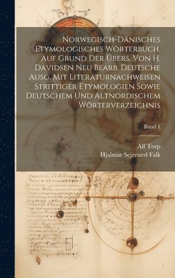 Norwegisch-dänisches etymologisches Wörterbuch. Auf Grund der Übers. von H. Davidsen neu bearb. deutsche Ausg. mit Literaturnachweisen strittiger Etymologien sowie deutschem und altnordischem Wörterverzeichnis; Band 1