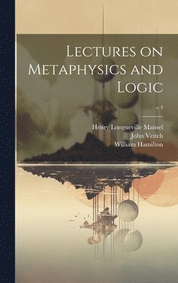 Henry Longueville 1820-1871 Mansel, John 1829-1894 Veitch - Lectures on Metaphysics and Logic; v.4, Inbunden