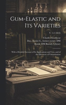 Charles 1800-1860 Goodyear, Charles Goodyear, Austin G. Former Owner Dsi Day, Donor Dsi Burndy Library - Gum-elastic and Its Varieties, Inbunden