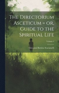 bokomslag The Directorium Asceticum = or, Guide to the Spiritual Life; Volume 4