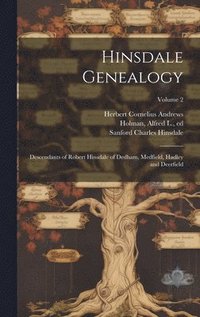 bokomslag Hinsdale Genealogy; Descendants of Robert Hinsdale of Dedham, Medfield, Hadley and Deerfield; Volume 2