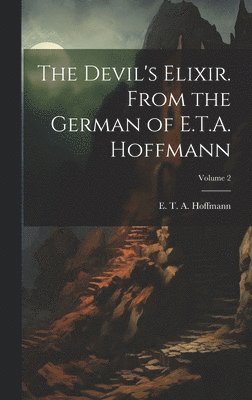 Devil's Elixir. From the German of E.T.A. Hoffmann; Volume 2