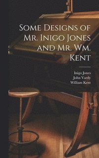 bokomslag Some Designs of Mr. Inigo Jones and Mr. Wm. Kent