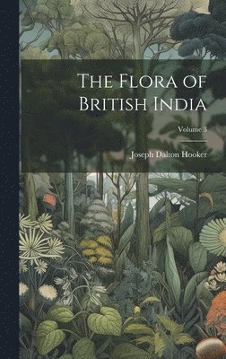 bokomslag The Flora of British India; Volume 3