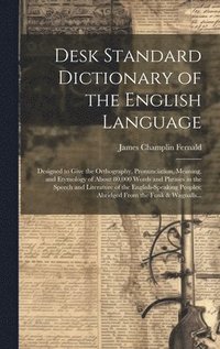 bokomslag Desk Standard Dictionary of the English Language; Designed to Give the Orthography, Pronunciation, Meaning, and Etymology of About 80,000 Words and Phrases in the Speech and Literature of the