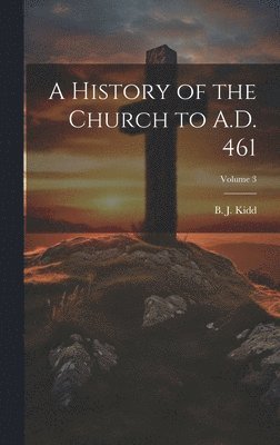 bokomslag A History of the Church to A.D. 461; Volume 3