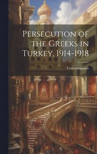 bokomslag Persecution of the Greeks in Turkey, 1914-1918