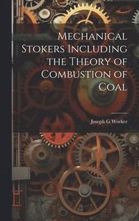 bokomslag Mechanical Stokers Including the Theory of Combustion of Coal