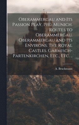 A Bruckmann (Firm) - Oberammergau and Its Passion Play, 1910. Munich. Routes to Oberammergau. Oberammergau and Its Environs. The Royal Castles. Garmisch-Partenkirchen, Etc., Etc. .., Inbunden