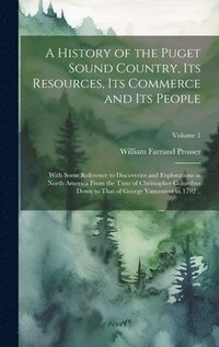 bokomslag A History of the Puget Sound Country, Its Resources, Its Commerce and Its People