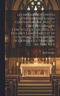 bokomslag Les modernistes, notes d'histoire religieuse contemporaine, avec le texte intgral de l'Encyclique Pascendi, du Syllabus Lamentabili et de la Supplique d'un groups de Catholique franaise au pape