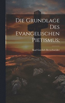 Die grundlage des evangelischen pietismus; 1