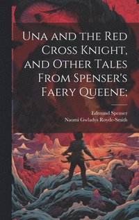 bokomslag Una and the Red Cross Knight, and Other Tales From Spenser's Faery Queene;
