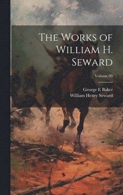 The Works of William H. Seward; Volume 03 1