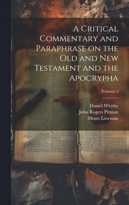 A Critical Commentary and Paraphrase on the Old and New Testament and the Apocrypha; Volume 1 1