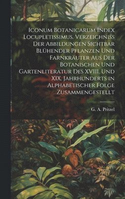 bokomslag Iconum botanicarum index locupletissimus. Verzeichniss der Abbildungen sichtbar blhender Pflanzen und Farnkruter aus der botanischen und Gartenliteratur des XVIII. und XIX. Jahrhunderts in